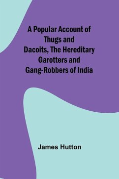 A Popular Account of Thugs and Dacoits, the Hereditary Garotters and Gang-Robbers of India - Hutton, James