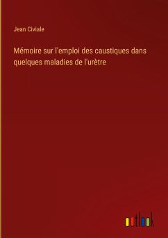 Mémoire sur l'emploi des caustiques dans quelques maladies de l'urètre - Civiale, Jean