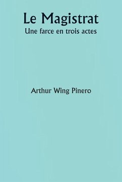 Le Magistrat Une farce en trois actes - Pinero, Arthur Wing