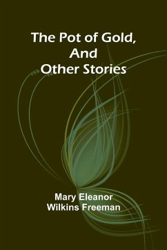 The Pot of Gold, and Other Stories - Eleanor Wilkins Freeman, Mary