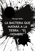 La Bacteria que matará a la Tierra : &quote;el Hombre&quote; (eBook, ePUB)