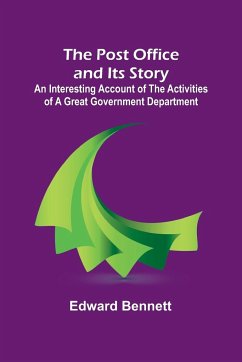 The Post Office and Its Story; An interesting account of the activities of a great government department - Bennett, Edward