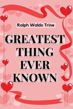 The Greatest Thing Ever Known - Ralph Waldo Trine