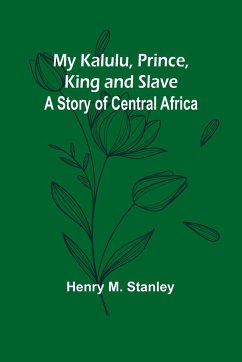 My Kalulu, Prince, King and Slave - M. Stanley, Henry