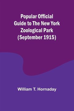 Popular Official Guide to the New York Zoological Park (September 1915) - T. Hornaday, William