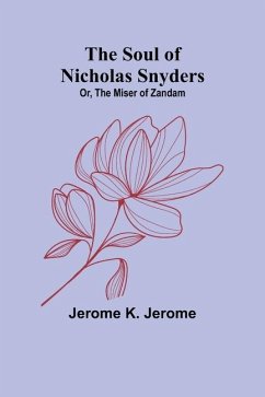The Soul of Nicholas Snyders; Or, The Miser of Zandam - K Jerome, Jerome