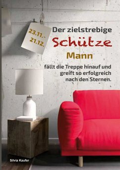 Der zielstrebige Schütze Mann fällt die Treppe hinauf und greift so erfolgreich nach den Sternen (eBook, ePUB) - Kaufer, Silvia