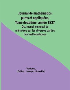 Journal de mathématics pures et appliquées, Tome deuxième, année 1837; Ou, recueil mensuel de mémoires sur les diverses parties des mathématiques - Various