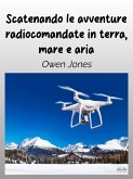 Scatenando Le Avventure Radiocomandate In Terra, Mare E Aria (eBook, ePUB)