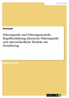 Führungsstile und Führungsmodelle. Begriffserklärung, klassische Führungsstile und unterschiedliche Modelle mit Praxisbezug (eBook, PDF)