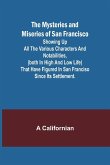 The Mysteries and Miseries of San Francisco; Showing up all the various characters and notabilities, (both in high and low life) that have figured in San Franciso since its settlement.