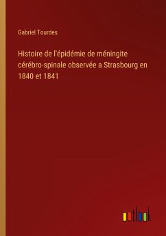 Histoire de l'épidémie de méningite cérébro-spinale observée a Strasbourg en 1840 et 1841 - Tourdes, Gabriel