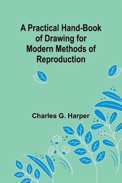 A Practical Hand-book of Drawing for Modern Methods of Reproduction - G Harper, Charles
