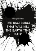The Bacterium that will kill the Earth "the Man" (eBook, ePUB)