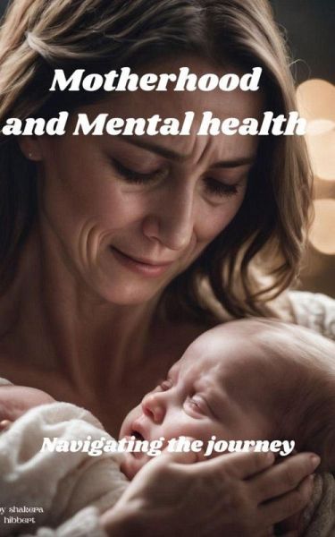 Motherhood and Mental health Navigating the Journey (eBook, ePUB) Motherhood and Mental health Navigating the Journey (eBook, ePUB)