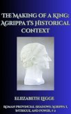 The Making of a King: Agrippa I's Historical Context (Roman Provincial Shadows: Agrippa I, Intrigue, and Power, #2) (eBook, ePUB) The Making of a King: Agrippa I's Historical Context (Roman Provincial Shadows: Agrippa I, Intrigue, and Power, #2) (eBook, ePUB)