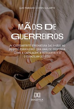 Mãos de Guerreiros - A Osteoartrite Prematura das Mãos no Jiu-Jitsu Brasileiro (eBook, ePUB) Cover Mãos de Guerreiros - A Osteoartrite Prematura das Mãos no Jiu-Jitsu Brasileiro (eBook, ePUB)