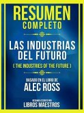 Resumen Completo - Las Industrias Del Futuro (The Industries Of The Future) - Basado En El Libro De Alec Ross (eBook, ePUB)