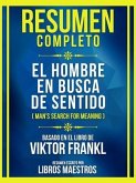 Resumen Completo - El Hombre En Busca De Sentido (Man's Search For Meaning) - Basado En El Libro De Viktor Frankl (eBook, ePUB)