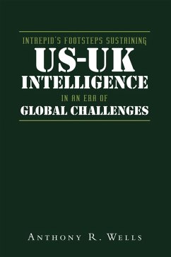 Intrepid's Footsteps Sustaining US-UK Intelligence in an Era of Global Challenges (eBook, ePUB) - Wells, Anthony R.