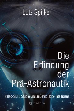 Die Erfindung der Prä-Astronautik - Spilker, Lutz