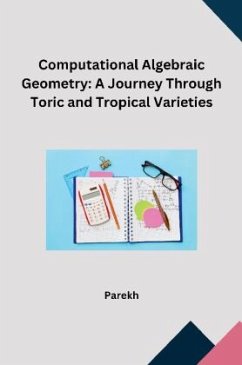 Computational Algebraic Geometry: A Journey Through Toric and Tropical Varieties - Parekh