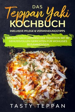 Das Teppan Yaki Kochbuch: Grillen nach japanischer Tradition mit 80 genussvollen Gerichten für wohliges Beisammensein - Teppan, Tasty