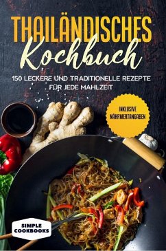 Thailändisches Kochbuch: 150 leckere und traditionelle Rezepte für jede Mahlzeit - Inklusive Nährwertangaben - Cookbooks, Simple