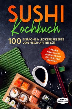 Cover Sushi Kochbuch: 100 einfache & leckere Rezepte von herzhaft bis süß - Inklusive Tipps sowie vegetarischen und veganen Rezepten