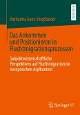 Das Ankommen und Positionieren in Fluchtmigrationsprozessen