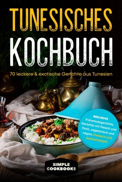 Tunesisches Kochbuch: 70 leckere & exotische Gerichte aus Tunesien - Cookbooks, Simple