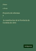 Proyecto de reformas a¿ la constitucion de la Provincia de Cordoba de 1870