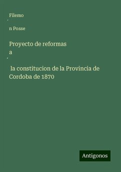 Proyecto de reformas a¿ la constitucion de la Provincia de Cordoba de 1870 - Posse, Filemo¿n