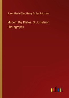 Modern Dry Plates. Or, Emulsion Photography - Eder, Josef Maria; Pritchard, Henry Baden