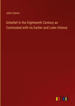 Unbelief in the Eighteenth Century as Contrasted with its Earlier and Later History