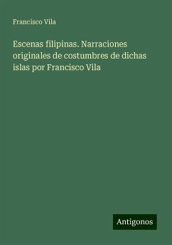 Escenas filipinas. Narraciones originales de costumbres de dichas islas por Francisco Vila - Vila, Francisco