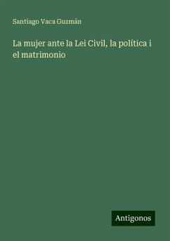 La mujer ante la Lei Civil, la política i el matrimonio - Guzmán, Santiago Vaca