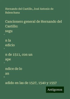 Cancionero general de Hernando del Castillo: segu¿n la edicio¿n de 1511, con un ape¿ndice de lo an¿adido en las de 1527, 1540 y 1557 - Castillo, Hernando Del; Balenchana, José Antonio de