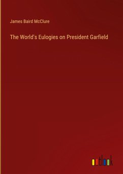 The World's Eulogies on President Garfield - Mcclure, James Baird