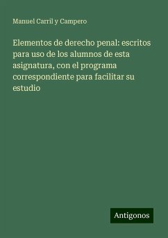 Elementos de derecho penal: escritos para uso de los alumnos de esta asignatura, con el programa correspondiente para facilitar su estudio - Carril y Campero, Manuel