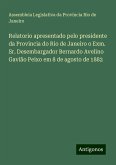 Relatorio apresentado pelo presidente da Provincia do Rio de Janeiro o Exm. Sr. Desembargador Bernardo Avelino Gavião Peixo em 8 de agosto de 1882