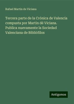 Tercera parte de la Crónica de Valencia compusta por Martin dé Viciana. Publica nuevamente la Sociedad Valenciana de Bibliófilos - Viciana, Rafael Martin de