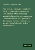 Falla com que o exm. sr. conselheiro Pedro Luiz Pereira de Sousa devia abrir a sessão extraordinaria da Assembléa Provincial convocada para 10 de dezembro de 1882, precedida das palavras com que o exm. sr. dr. Augusto Alves Guimarães abriu a mesma sessão.