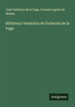 Biblioteca Venatória de Gutierrez de la Vega - Vega, José Gutiérrez de la; Molina, Gonzalo Argote de