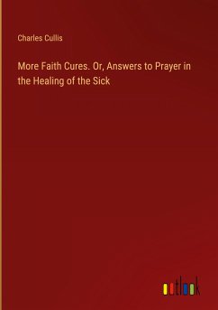 More Faith Cures. Or, Answers to Prayer in the Healing of the Sick