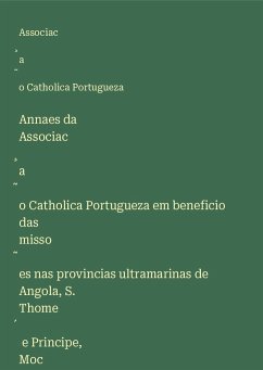 Annaes da Associac¿a¿o Catholica Portugueza em beneficio das misso¿es nas provincias ultramarinas de Angola, S. Thome¿ e Principe, Moc¿ambique et Timor - Portugueza, Associac¿a¿o Catholica