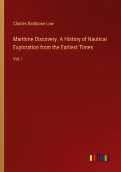 Maritime Discovery. A History of Nautical Exploration from the Earliest Times - Low, Charles Rathbone