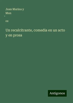 Un recalcitrante, comedia en un acto y en prosa - Marina y Mun¿oz, Juan