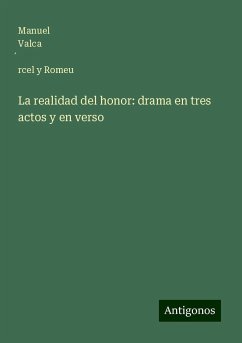 La realidad del honor: drama en tres actos y en verso - Valca¿rcel y Romeu, Manuel