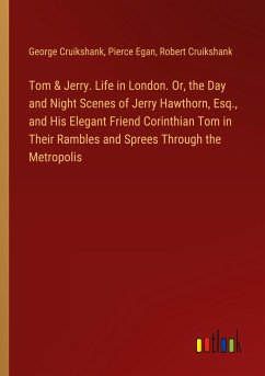 Tom & Jerry. Life in London. Or, the Day and Night Scenes of Jerry Hawthorn, Esq., and His Elegant Friend Corinthian Tom in Their Rambles and Sprees Through the Metropolis - Cruikshank, George; Egan, Pierce; Cruikshank, Robert